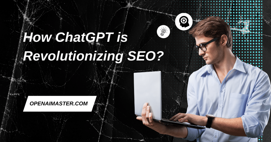 ChatGPT is Revolutionizing SEO