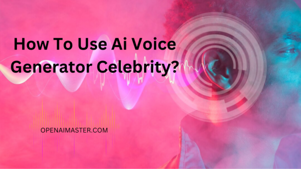 How To Use AI Voice Generator Celebrity?