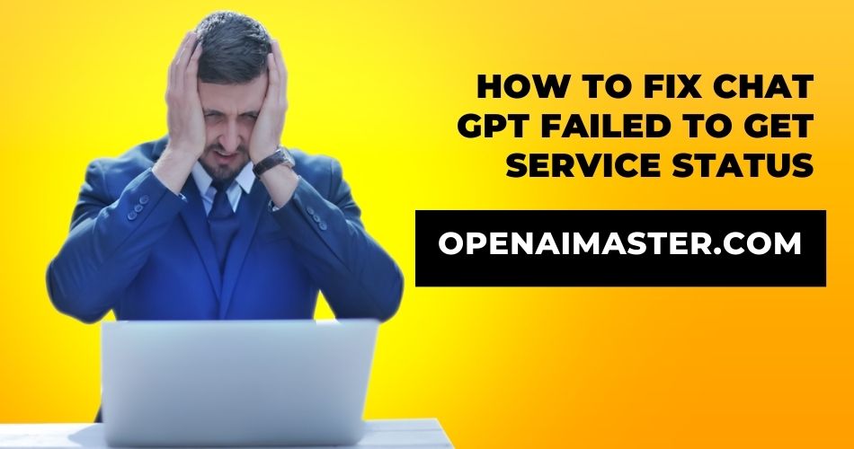 How to Fix Chat GPT Failed to Get Service Status