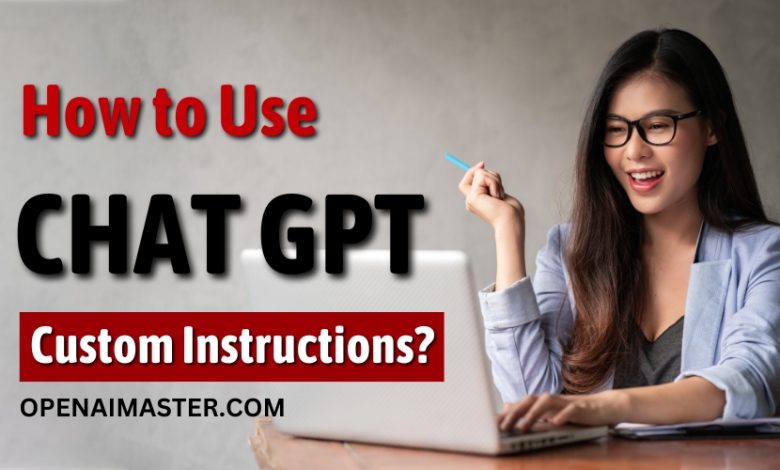 How to Use Chat GPT Custom Instructions?