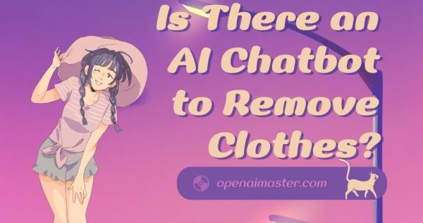 Is There an AI Chatbot to Remove Clothes?