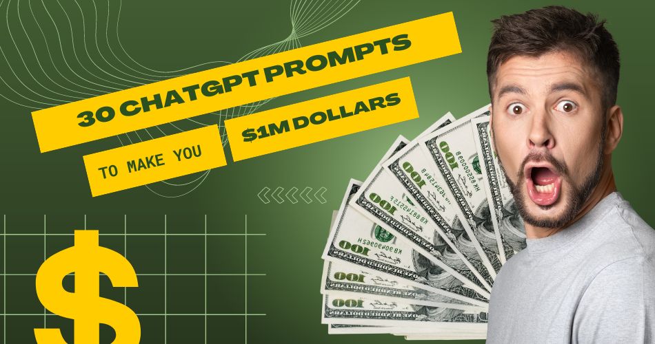 30 ChatGPT Prompts To Make You $1M Dollars
