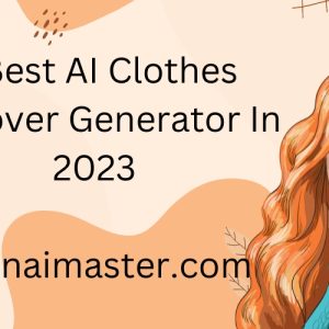 best ai clothes remover generator in 2023