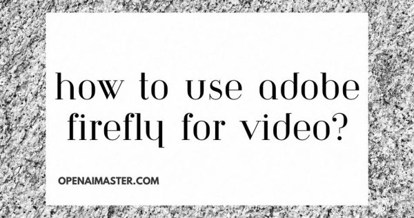 How To Use Adobe Firefly For Video?