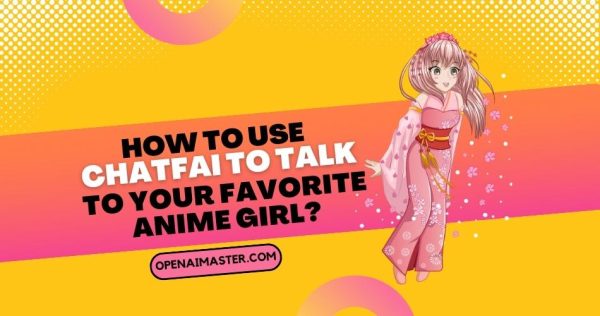 How to Use ChatFAI to Talk to Your Favorite Anime Girl?